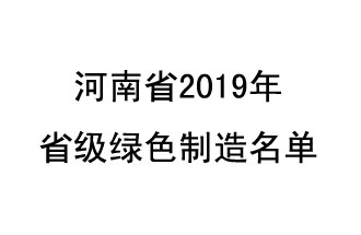 9月19日，河南省2019年省級綠色制造名單公布了